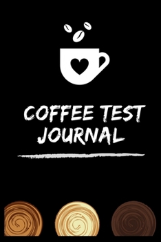 COFFEE TEST JOURNAL: The Coffee Test Journal is the Perfect Gift Item/ Coffee Tasting, Dring & Taste Lightly Lined Pages Daily