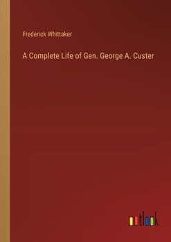 Paperback A Complete Life of Gen. George A. Custer Book