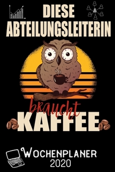 Diese Abteilungsleiterin braucht Kaffee - Wochenplaner 2020: DIN A5 Kalender / Terminplaner / Wochenplaner 2020 12 Monate: Januar 2020 bis Dezember 2020 - Jede Woche auf 2 Seiten (German Edition)