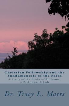 Paperback Christian Fellowship and the Fundamentals of the Faith: A Study of the Books of Philemon, 1, 2, 3 John, & Jude Book
