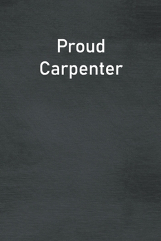 Proud Carpenter: Lined Notebook For Men, Women And Co Workers
