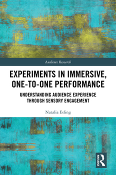 Hardcover Experiments in Immersive, One-To-One Performance: Understanding Audience Experience Through Sensory Engagement Book