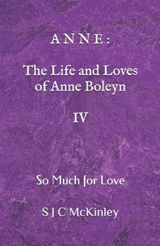 Anne: The Life and Loves of Anne Boleyn IV: So Much for Love
