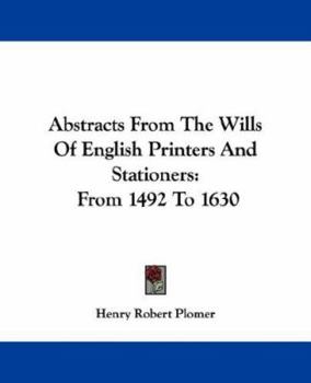 Paperback Abstracts From The Wills Of English Printers And Stationers: From 1492 To 1630 Book