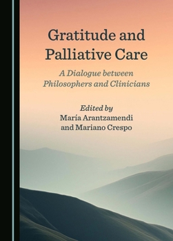 Hardcover Gratitude and Palliative Care: A Dialogue between Philosophers and Clinicians Book