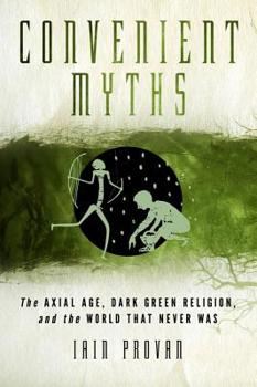 Hardcover Convenient Myths: The Axial Age, Dark Green Religion, and the World That Never Was Book