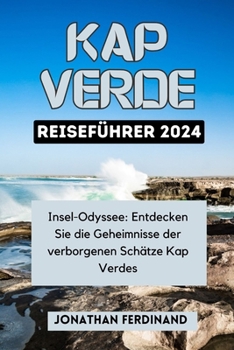Paperback Kap Verde Reiseführer 2024: Insel-Odyssee: Entdecken Sie die Geheimnisse der verborgenen Schätze Kap Verdes [German] Book