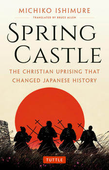 Paperback Spring Castle: The Christian Uprising That Changed Japanese History Book