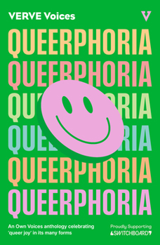 Queerphoria : An Own Voices Anthology Celebrating 'queer Joy' in Its Many Forms