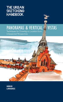 The Urban Sketching Handbook Panoramas and Vertical Vistas: Drawing Urban Spaces and Beautiful Places from Exciting Perspectives