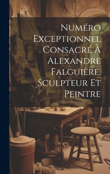 Hardcover Numéro Exceptionnel Consacré À Alexandre Falguière, Sculpteur Et Peintre [French] Book