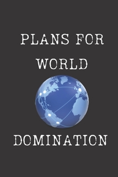 Plans for World Domination : Sarcastic Humor Blank 6 X 9 Lined Journal Notebook Funny Gag Gifts for Home Friend or Office Journal