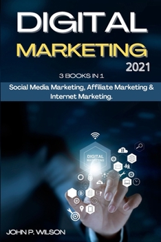 Paperback Digital Marketing 2021: 3 Books in 1: Social Media Marketing, Affiliate Marketing & Internet Marketing. Book