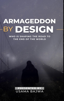 Armageddon by Design: Who Is Shaping the Road to the End of the World