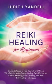 Paperback Reiki Healing for Beginners: Complete Guide to Heal Yourself and Others With Reiki Including Energy Healing, Reiki Meditation, Chakra Balancing, Au Book