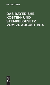 Hardcover Das Bayerishe Kosten- Und Stempelgesetz Vom 21. August 1914 [German] Book