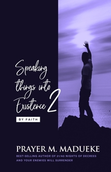 Speaking Things into Existence by Faith: Speaking Things into Reality and how to Make Your Words Come to Pass, the Secret Power of Speaking God's Word