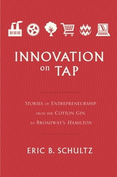 Hardcover Innovation on Tap: Stories of Entrepreneurship from the Cotton Gin to Broadway's Hamilton Book