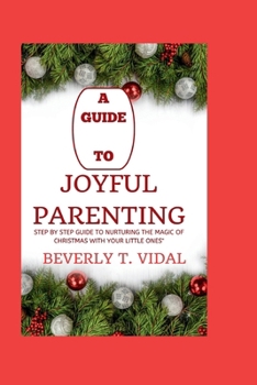 Paperback A guide to Joyful Parenting: Step by step guide to nurturing the Magic of Christmas with Your Little Ones" Book