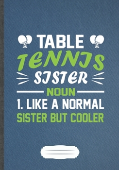 Paperback Table Tennis Sister Noun 1 Like A Normal Sister But Cooler: Funny Table Tennis Fan Lined Notebook Journal For Coach Player, Inspirational Saying Uniqu Book