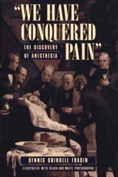 Hardcover We Have Conquered Pain: The Discovery of Anesthesia Book
