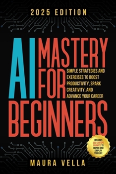 Paperback AI Mastery For Beginners: Simple Strategies and Exercises to Boost Productivity, Spark Creativity, and Advance Your Career Book