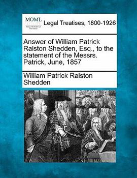 Paperback Answer of William Patrick Ralston Shedden, Esq., to the Statement of the Messrs. Patrick, June, 1857 Book