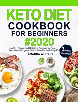 Keto Diet Cookbook For Beginners: Healthy, Simple and Delicious Recipes for Busy People on Ketogenic Diet with 3-Week Meal Plan to Burn Fat and Keep Fit