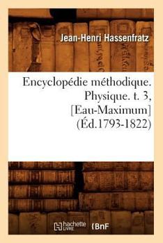 Paperback Encyclopédie Méthodique. Physique. T. 3, [Eau-Maximum] (Éd.1793-1822) [French] Book