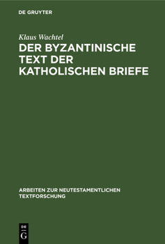 Hardcover Der Byzantinische Text Der Katholischen Briefe: Eine Untersuchung Zur Entstehung Der Koine Des Neuen Testaments [German] Book