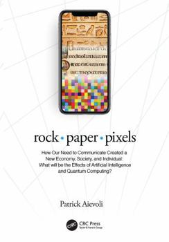 Paperback Rock - Paper - Pixels: How Our Need to Communicate Created a New Economy, Society, and Individual: What Will Be the Effects of Artificial Int Book