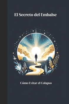 Paperback El Secreto del Embalse: Cómo Evitar el Colapso: Deja de cargar cubos y empieza a construir tuberías [Spanish] Book