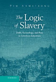 Hardcover The Logic of Slavery: Debt, Technology, and Pain in American Literature Book