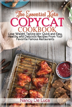 Paperback The Essential Keto Copycat Cookbook: Lose Weight Tasting 90+ Quick and Easy, Healthy and Delicious Recipes From Your Favorite Famous Restaurants (Copycat Recipes: The Cookbooks) Book