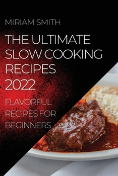 Paperback The Ultimate Slow Cooking Recipes 2022: Flavorful Recipes for Beginners Book