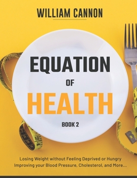 Paperback Equation of Health: Losing Weight without Feeling Deprived or Hungry Improving your Blood Pressure, Cholesterol, and More - Book 2 Book