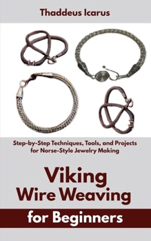 Paperback Viking Wire Weaving for Beginners: Step-by-Step Techniques, Tools, and Projects for Norse-Style Jewelry Making Book
