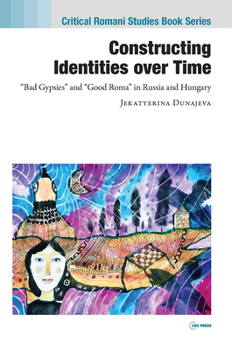 Hardcover Constructing Identities Over Time: "Bad Gypsies" and "Good Roma" in Russia and Hungary Book