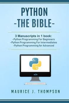 Paperback Python: - The Bible- 3 Manuscripts in 1 book: -Python Programming For Beginners -Python Programming For Intermediates -Python Programming for Advanced Book