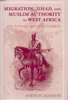 Hardcover Migration, Jihad, and Muslim Authority in West Africa: The Futanke Colonies in Karta Book