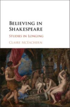 Believing in Shakespeare: Studies in Longing
