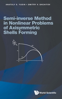 Hardcover Semi-Inverse Method in Nonlinear Problems of Axisymmetric Shells Forming Book