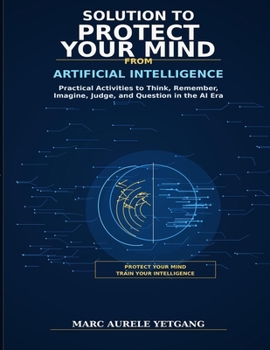 Paperback Solutions to Protect Your Mind From Artificial Intelligence: Practical Activities to Think, Remember, Imagine, Judge, and Question in the AI Era Book
