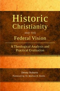 Hardcover Historic Christianity and the Federal Vision: A Theological Analysis and Practical Evaluation Book