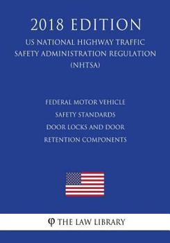 Federal Motor Vehicle Safety Standards - Door Locks and Door Retention Components (US National Highway Traffic Safety Administration Regulation) (NHTSA)