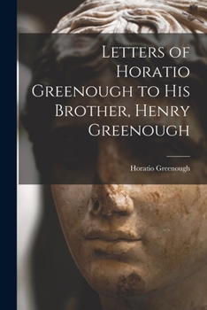 Paperback Letters of Horatio Greenough to His Brother, Henry Greenough Book