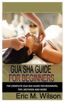 Paperback Gua Sha Guide for Beginners: The Complete Gua Sha Guide for Beginners, Tips, Methods and More Book