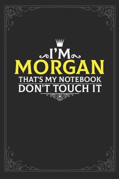 I'm Morgan that's my notebook don't touch it: Lined notebook / Journal Gift, 121 pages Soft Cover, Matte finish / best gift for Morgan