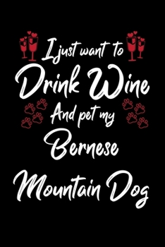 Paperback I Just Wanna Drink Wine And Pet My Bernese Mountain Book