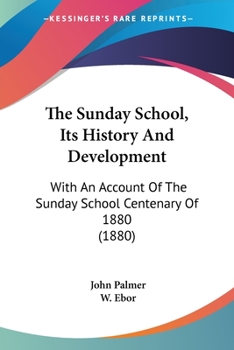 Paperback The Sunday School, Its History And Development: With An Account Of The Sunday School Centenary Of 1880 (1880) Book